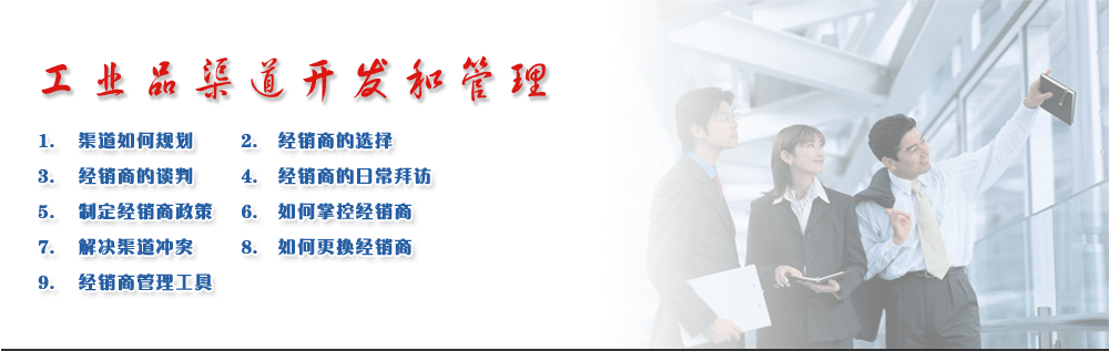 工业品渠道开发和管理
1.	渠道如何规划      
2.	经销商的选择
3.	经销商的谈判      
4.	经销商的日常拜访
5.	制定经销商政策   
6.	如何掌控经销商
7.	解决渠道冲突      
8.	如何更换经销商
9.	经销商管理工具