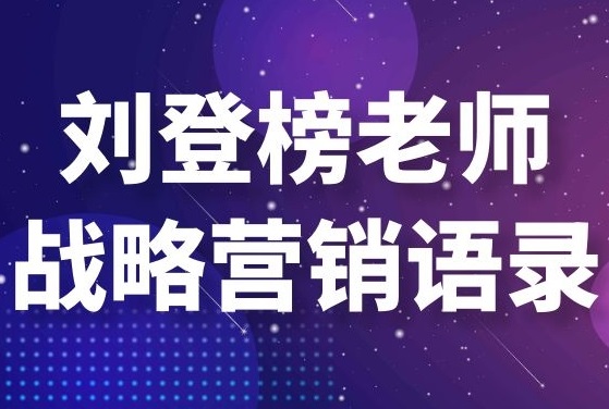 刘登榜老师战略营销语录：基业长青！